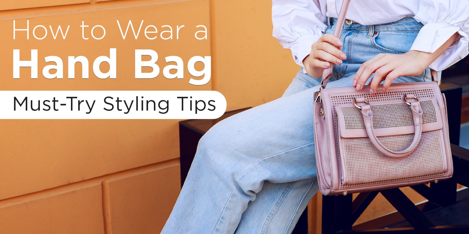 How to Wear a Hand Bag: Must-Try Styling Tips | Biofoot