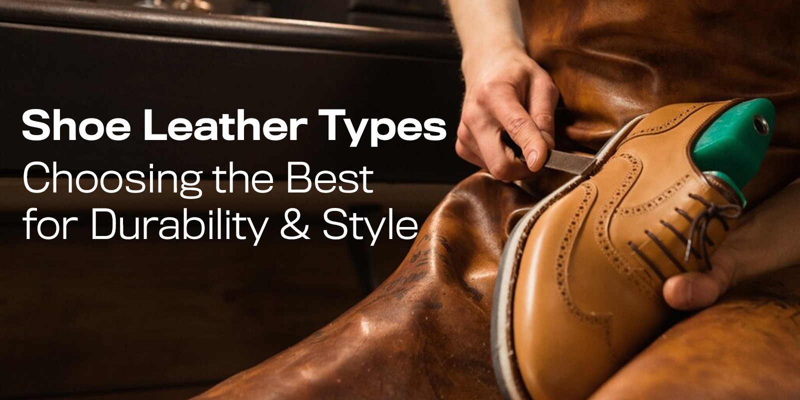 Shoe Leather Types: Choosing the Best for Durability & Style | Biofoot