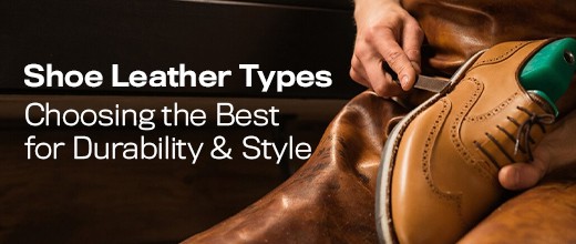 Shoe Leather Types: Choosing the Best for Durability & Style | Metro Shoes